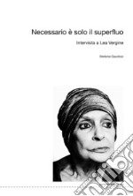 Necessario è solo il superfluo. Intervista a Lea Vergine