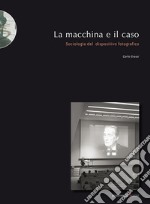 La macchina e il caso. Sociologia del dispositivo fotografico libro