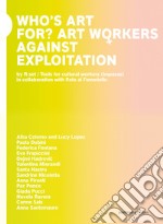 Who's art for? Art workers against exploitation. Ediz. italiana e inglese libro