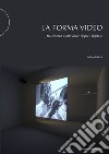 La forma video. Tra cinema e arti visive dopo il digitale libro