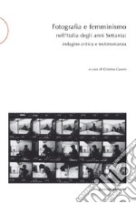 Fotografia e femminismo nell'Italia degli anni Settanta. Rispecchiamento, indagine critica e testimonianza libro