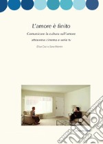 L'amore è finito. Comunicare la cultura sull'amore attraverso cinema e serie tv