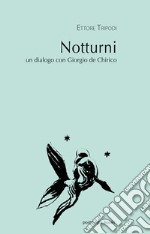 Notturni. Un dialogo con Giorgio de Chirico. Ediz. italiana e inglese libro