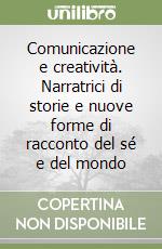 Comunicazione e creatività. Narratrici di storie e nuove forme di racconto del sé e del mondo libro