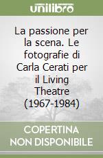 La passione per la scena. Le fotografie di Carla Cerati per il Living Theatre (1967-1984) libro