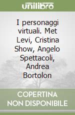 I personaggi virtuali. Met Levi, Cristina Show, Angelo Spettacoli, Andrea Bortolon libro