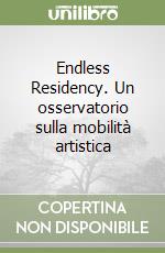 Endless Residency. Un osservatorio sulla mobilità artistica libro