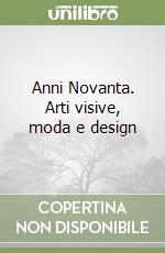 Anni Novanta. Arti visive, moda e design libro