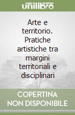 Arte e territorio. Pratiche artistiche tra margini territoriali e disciplinari libro