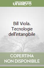 Bill Viola. Tecnologie dell'intangibile libro