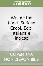 We are the flood. Stefano Cagol. Ediz. italiana e inglese libro