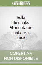 Sulla Biennale. Storie da un cantiere in studio