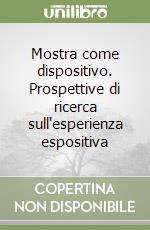 Mostra come dispositivo. Prospettive di ricerca sull'esperienza espositiva libro