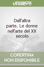 Dall'altra parte. Le donne nell'arte del XX secolo libro