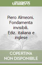 Piero Almeoni. Fondamenta invisibili. Ediz. italiana e inglese libro