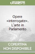 Opere «interrogate». L'arte in Parlamento