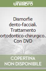 Dismorfie dento-facciali. Trattamento ortodontico-chirurgico. Con DVD