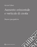 Aumento orizzontale e verticale di cresta. Nuove prospettive libro