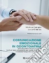 Comunicazione emozionale in odontoiatria. Manuale pratico di comunicazione rivolto al team odontoiatrico per gestire la relazione e l'alleanza terapeutica con il paziente libro