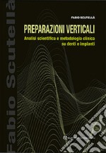 Preparazioni verticali. Analisi scientifica e metodologia clinica su denti e impianti