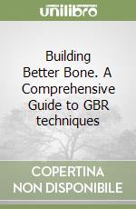 Building Better Bone. A Comprehensive Guide to GBR techniques libro