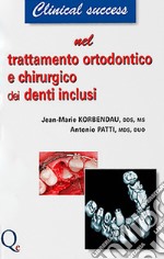 Trattamento ortodontico e chirurgico dei denti inclusi. Nuova ediz.