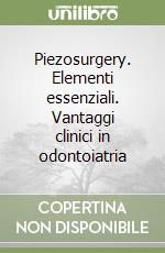 Piezosurgery. Elementi essenziali. Vantaggi clinici in odontoiatria