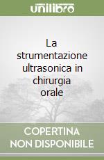 La strumentazione ultrasonica in chirurgia orale