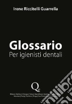 Glossario. Per igienisti dentali. Nuova ediz.