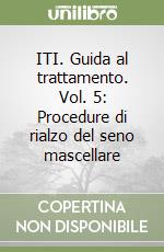 ITI. Guida al trattamento. Vol. 5: Procedure di rialzo del seno mascellare libro