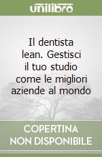 Il dentista lean. Gestisci il tuo studio come le migliori aziende al mondo libro