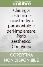 Chirurgia estetica e ricostruttiva parodontale e peri-implantare. Perio aesthetics. Con Video libro