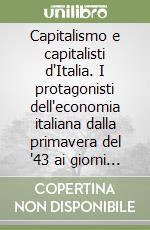 Capitalismo e capitalisti d'Italia. I protagonisti dell'economia italiana dalla primavera del '43 ai giorni nostri