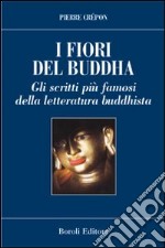 I fiori del Buddha. Scritti famosi della letteratura buddhista libro