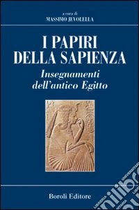I Papiri della sapienza. Insegnamenti dell'antico Egitto libro