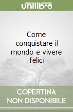 Come conquistare il mondo e vivere felici