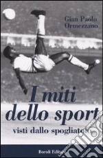 I miti dello sport. Visti dallo spogliatoio libro