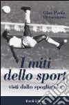 I miti dello sport. Visti dallo spogliatoio libro