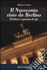 Il Novecento visto da Berlino. Il futuro è passato di qui libro