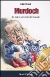 Murdoch. Un falco nei cieli del mondo libro