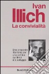 La convivialità. Una proposta libertaria per una politica dei limiti allo sviluppo libro di Illich Ivan