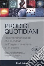 Prodigi quotidiani. Gli straordinari eventi che accadono nell'organismo umano e nel cosmo