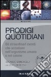 Prodigi quotidiani. Gli straordinari eventi che accadono nell'organismo umano e nel cosmo libro