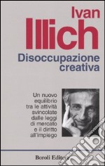 Disoccupazione creativa. Un nuovo equilibrio tra le attività svincolate dalle leggi di mercato e il diritto all'impiego libro