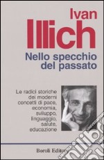 Nello specchio del passato. Le radici storiche dei moderni concetti di pace, economia, sviluppo, linguaggio, salute, educazione libro