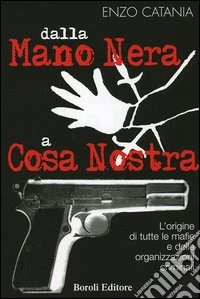 Dalla mano nera a cosa nostra. L'origine di tutte le mafie e delle organizzazioni criminali libro