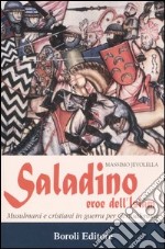 Saladino. Eroe dell'Islam. Musulmani e cristiani in guerra per Gerusalemme libro