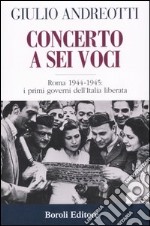 Concerto a sei voci. Roma 1944-1945: i primi governi dell'Italia liberata libro