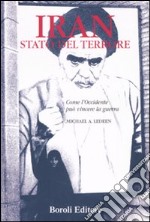 Iran, stato del terrore. Come l'Occidente può vincere la guerra