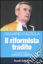 Il riformista tradito. La storia e le idee di Marco Biagi libro